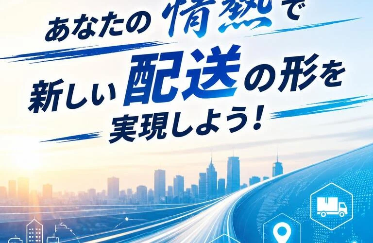 「あなたの情熱で新しい配送の形を実現しよう！」