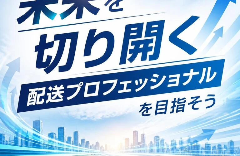未来を切り開く配送プロフェッショナルを目指そう